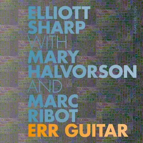 Halvorson, Mary / Ribot, Marc / Sharp, Elliott Err Guitar – COMPACT DISCS