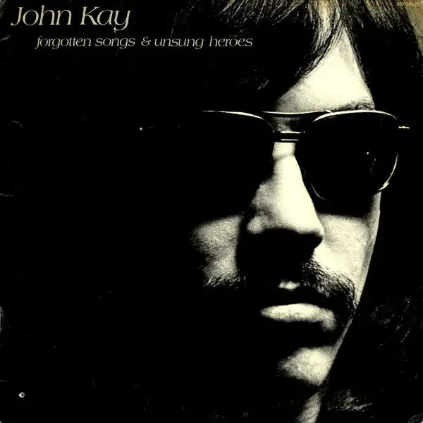 John Kay – Forgotten Songs & Unsung Heroes