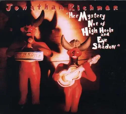 Jonathan Richman Her Mystery Not Of High Heels and Eye Shadow – COMPACT DISCS
