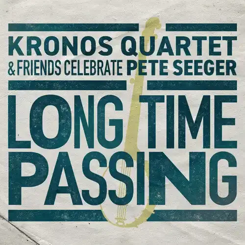 Kronos Quartet Long Time Passing Kronos Quartet and Friends Celebrate Pete Seeger – VINYL LP